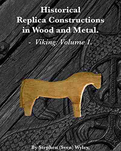 Historical Replica Constructions In Wood And Metal: VIKINGS: VOLUME 1