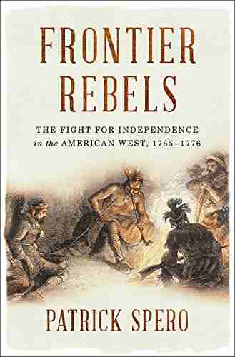 Frontier Rebels: The Fight For Independence In The American West 1765 1776