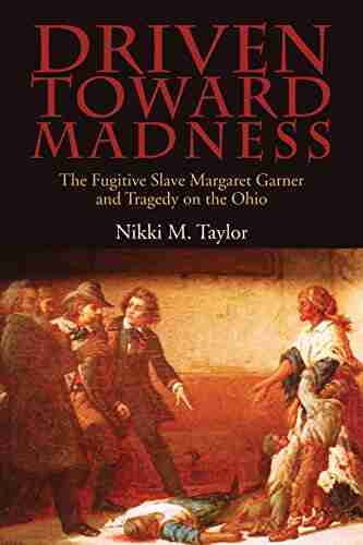 Driven toward Madness: The Fugitive Slave Margaret Garner and Tragedy on the Ohio (New Approaches to Midwestern History)