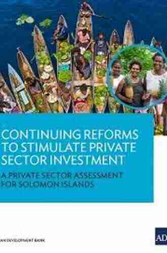 Continuing Reforms To Stimulate Private Sector Investment: A Private Sector Assessment For Solomon Islands