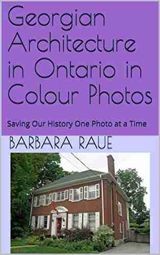 Georgian Architecture In Ontario In Colour Photos: Saving Our History One Photo At A Time (Architectural Styles 5)