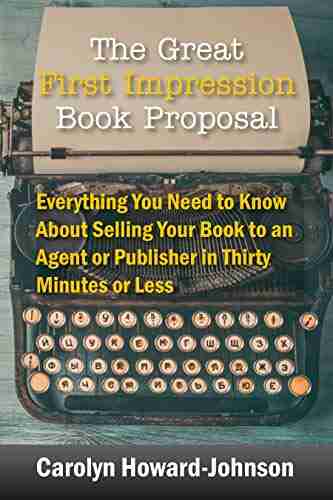 The Great First Impression Proposal: Everything You Need to Know About Selling Your to an Agent or Publisher in Thirty Minutes or Less