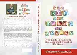 The Dos And Don Ts Of Dating: The Guide To Removing Guessing And Eliminating The Games