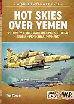 Hot Skies Over Yemen Volume 2: Aerial Warfare Over Southern Arabian Peninsula 1994 2017 (Middle East War 14)