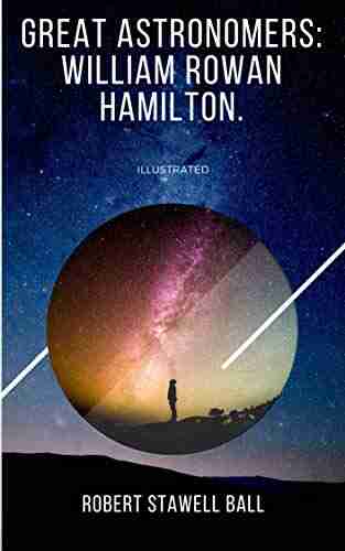 Great Astronomers: William Rowan Hamilton: A Fantastic Story of Science Astronomy (Illustrated)