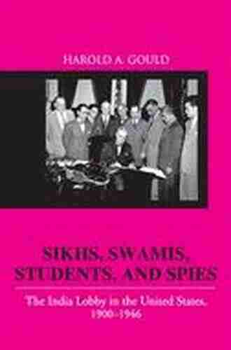 Sikhs Swamis Students And Spies: The India Lobby In The United States 1900 1946