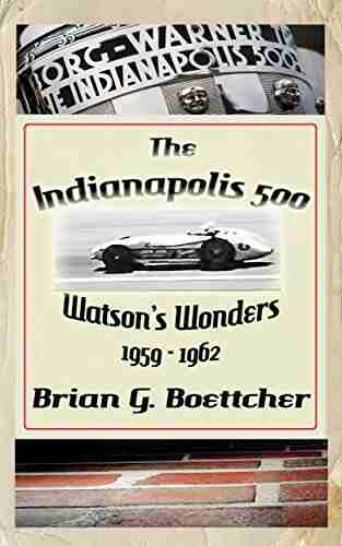 The Indianapolis 500 Volume Three: Watson s Wonders (1959 1962) (The Indianapolis 500 A History 3)