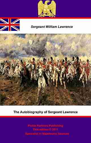 The Autobiography of Sergeant Lawrence A Hero of the Peninsular and Waterloo Campaigns Illustrated Edition