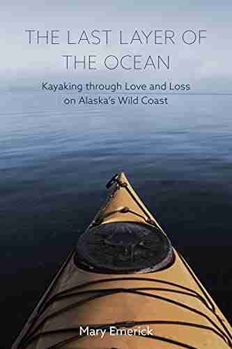 The Last Layer Of The Ocean: Kayaking Through Love And Loss On Alaska S Wild Coast