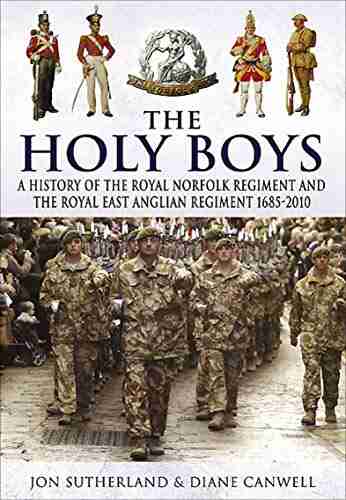 The Holy Boys: A History Of The Royal Norfolk Regiment And The Royal East Anglian Regiment 1685 2010