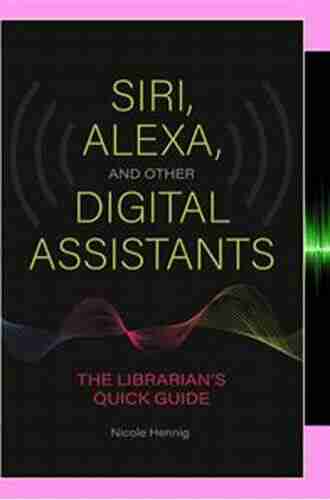 Siri Alexa And Other Digital Assistants: The Librarian S Quick Guide