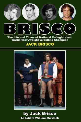 BRISCO: The Life And Times Of National Collegiate And World Heavyweight Wrestling Champion JACK BRISCO