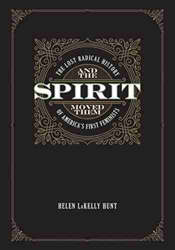 And the Spirit Moved Them: The Lost Radical History of America s First Feminists