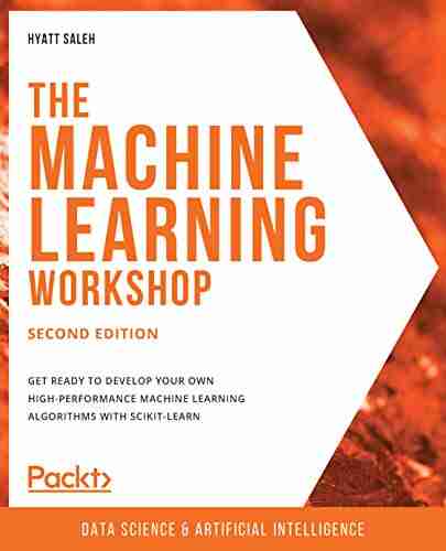 The Machine Learning Workshop: Get ready to develop your own high performance machine learning algorithms with scikit learn