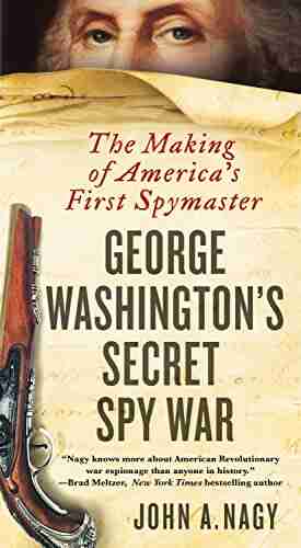 George Washington S Secret Spy War: The Making Of America S First Spymaster