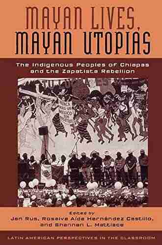 Mayan Lives Mayan Utopias: The Indigenous Peoples of Chiapas and the Zapatista Rebellion (Latin American Perspectives in the Classroom)