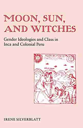 Moon Sun and Witches: Gender Ideologies and Class in Inca and Colonial Peru