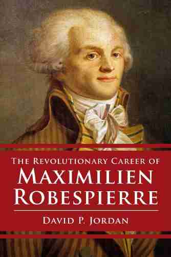 Revolutionary Career Of Maximilien Robespierre