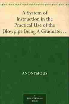 A System Of Instruction In The Practical Use Of The Blowpipe Being A Graduated Course Of Analysis For The Use Of Students And All Those Engaged In The Examination Of Metallic Combinations