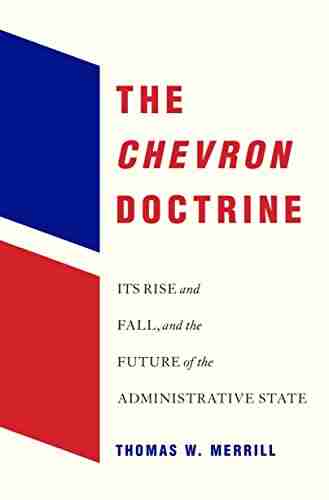 The Chevron Doctrine: Its Rise And Fall And The Future Of The Administrative State