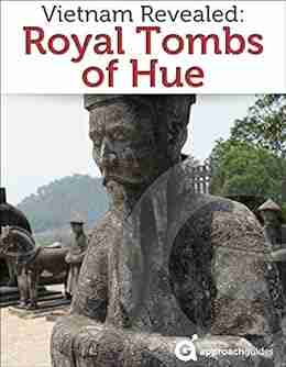 Vietnam Revealed: The Royal Tombs Of Hue (2022 Travel Guide By Approach Guides)