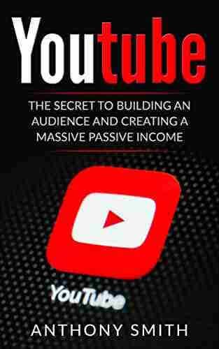 YouTube: The Secret to Building an Audience and Creating a Massive Passive Income