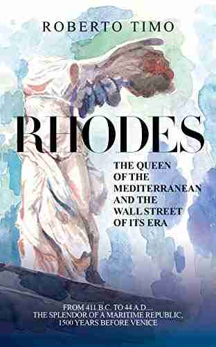 Rhodes The Queen Of The Mediterranean And The Wall Street Of Its Era: 411 B C 44 A:D : The Splendor Of A Maritime Republic 1500 Years Before Venice