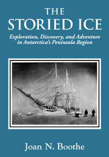 THE STORIED ICE Exploration Discovery And Adventure In Antarctica S Peninsula Region