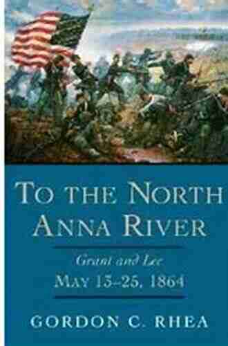 To the North Anna River: Grant and Lee May 13 25 1864