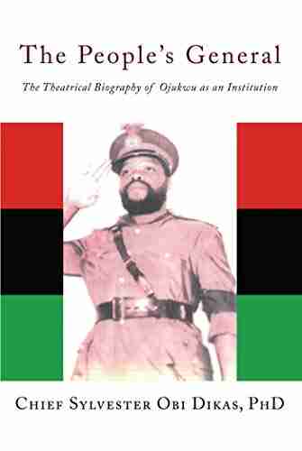 THE PEOPLE S GENERAL: The Theatrical Biography Of Ojukwu As An Institution