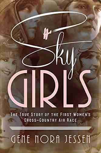 Sky Girls: The True Story Of The First Women S Cross Country Air Race