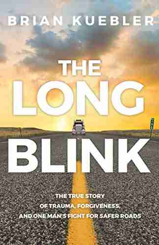 The Long Blink: The True Story Of Trauma Forgiveness And One Man S Fight For Safer Roads