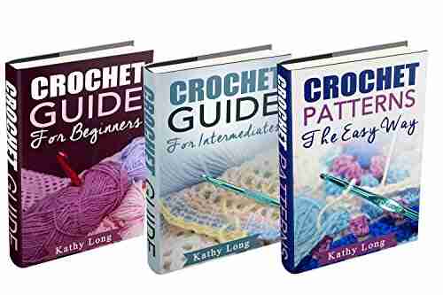 (3 Bundle) Crochet Guide For Beginners Crochet Guide For Intermediates Crochet Patterns: The Easy Way