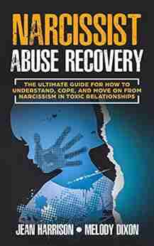 Narcissist Abuse Recovery: The Ultimate Guide for How to Understand Cope and Move on from Narcissism in Toxic Relationships (Narcissist and Codependent 1)