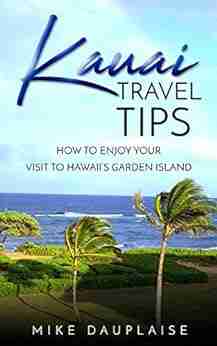 Kauai Travel Tips: How to Enjoy Your Visit to Hawaii s Garden Island (Golf Kauai: A Detailed Guide to Golf Courses on Hawaii s Garden Isle)