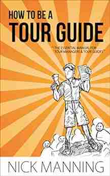 How to be a Tour Guide: The Essential Training Manual for Tour Managers and Tour Guides