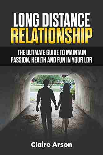 Long Distance Relationships: The Ultimate Guide To Maintain Passion Health And Fun In Your LDR (Relationship Love Commitment Happiness Relationships Couples)