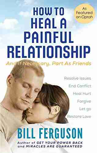 How to Heal a Painful Relationship: And if necessary part as friends