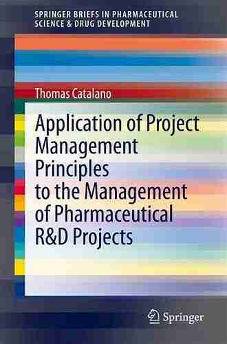 Application of Project Management Principles to the Management of Pharmaceutical R D Projects (SpringerBriefs in Pharmaceutical Science Drug Development)