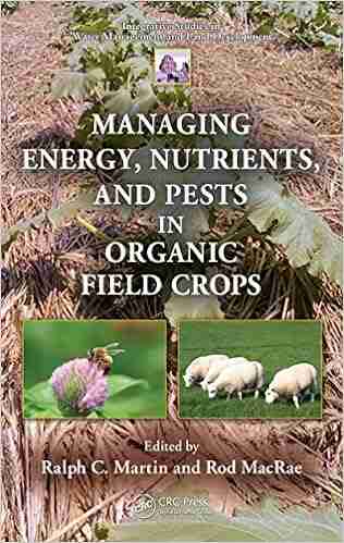 Managing Energy Nutrients And Pests In Organic Field Crops (Integrative Studies In Water Management And Land Development)