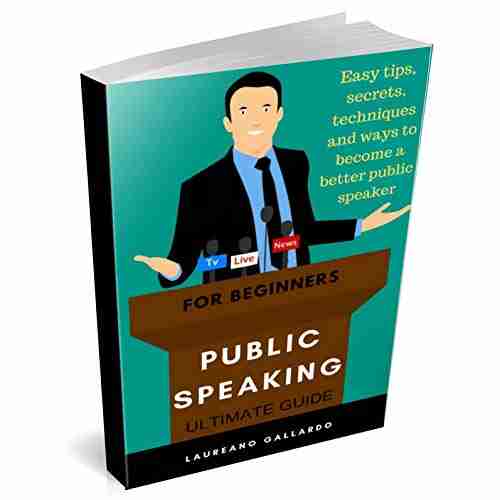 Public Speaking For Beginners Ultimate Guide: Easy Tips Secrets Techniques And Ways To Become A Better Public Speaker