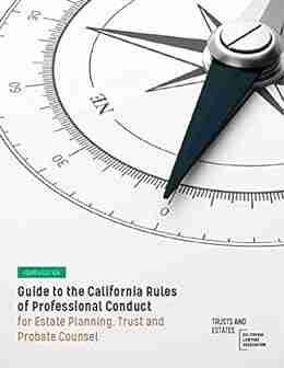 Guide To The California Rules Of Professional Conduct For Estate Planning Trust And Probate Counsel: Fourth Edition