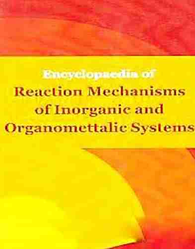 Encyclopaedia Of Reaction Mechanisms Of Inorganic And Organomettalic Systems