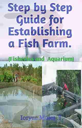 Step By Step Guide For Establishing A Fish Farm: (Fisheries And Aquarium)