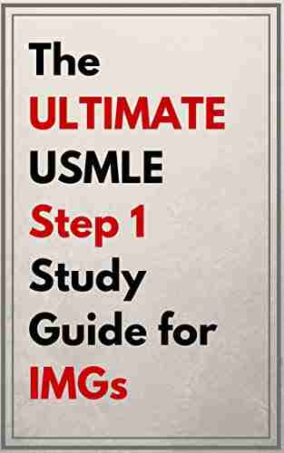 The ULTIMATE USMLE Step 1 Study Guide For IMGs: Unlock The Secrets To Score A 250 + On The USMLE Step 1