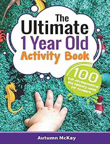 The Ultimate 1 Year Old Activity Book: 100 Fun Developmental and Sensory Ideas for Toddlers (Early Learning)