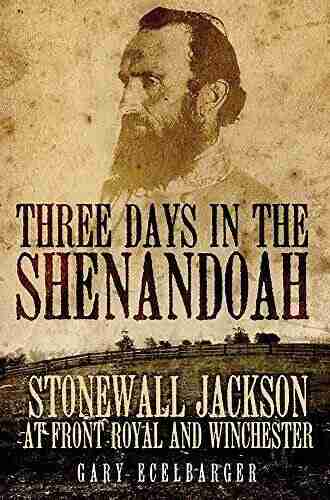 Three Days In The Shenandoah: Stonewall Jackson At Front Royal And Winchester (Campaigns And Commanders 14)