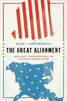 The Great Alignment: Race Party Transformation and the Rise of Donald Trump