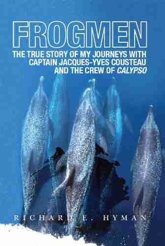 FROGMEN: The True Story Of My Journeys With Captain Jacques Yves Cousteau And The Crew Of Calypso