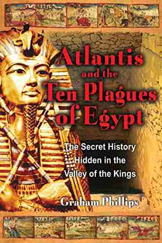 Atlantis And The Ten Plagues Of Egypt: The Secret History Hidden In The Valley Of The Kings